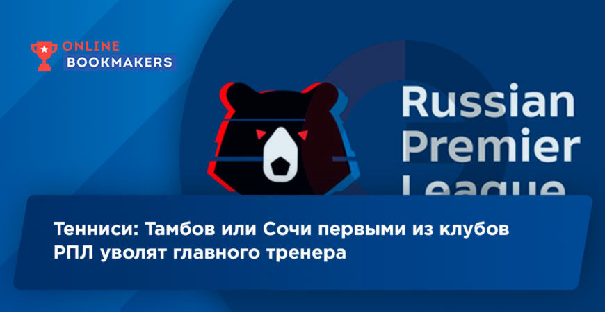 Тенниси: Тамбов или Сочи первыми из клубов РПЛ уволят главного тренера