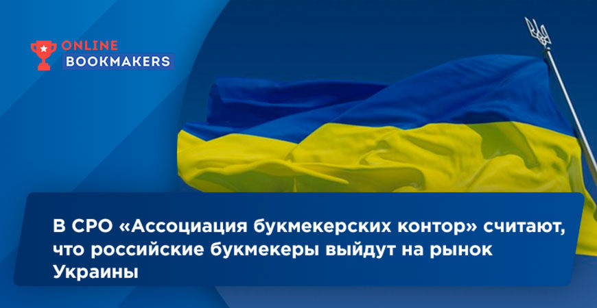 В СРО «Ассоциация букмекерских контор» считают, что российские букмекеры выйдут на рынок Украины