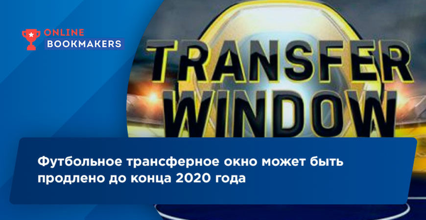 Футбольное трансферное окно может быть продлено до конца 2020 года