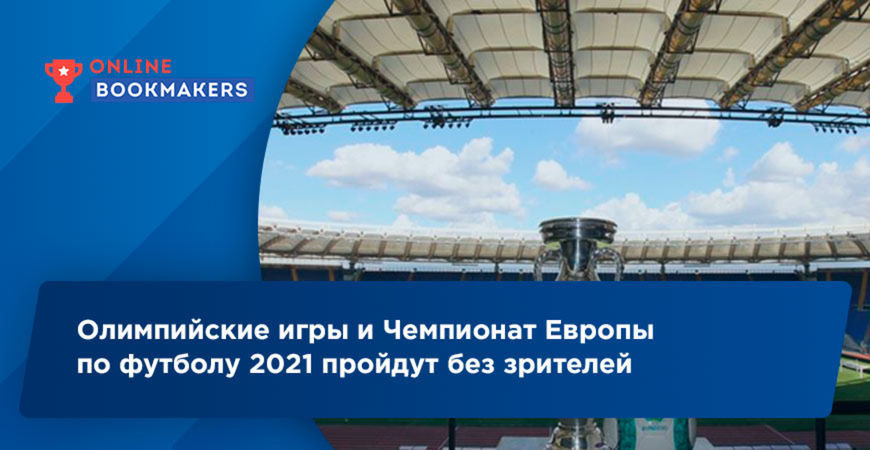 Олимпийские игры и Чемпионат Европы по футболу 2021 пройдут без зрителей