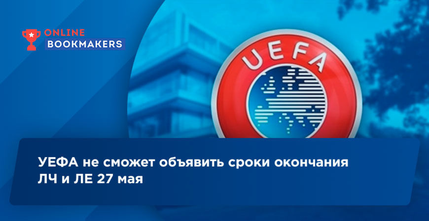 УЕФА не сможет объявить сроки окончания ЛЧ и ЛЕ 27 мая
