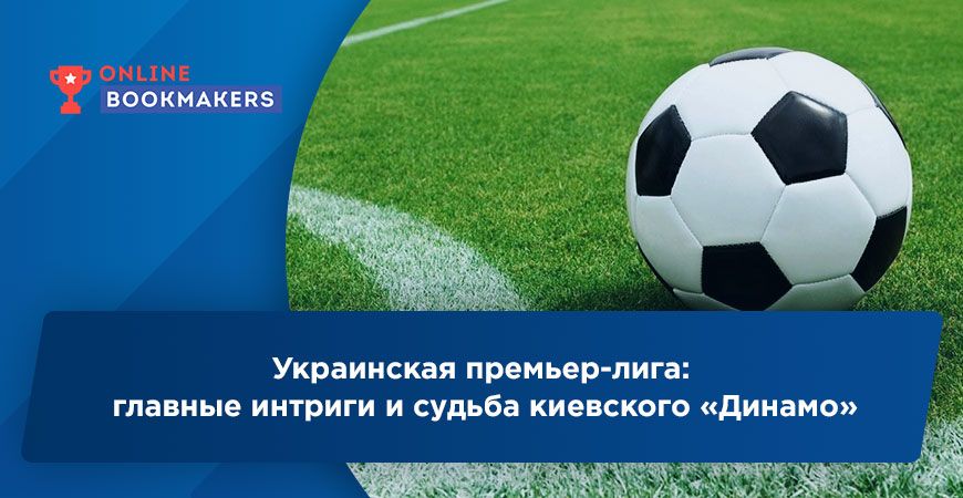Украинская премьер-лига: главные интриги и судьба киевского «Динамо»