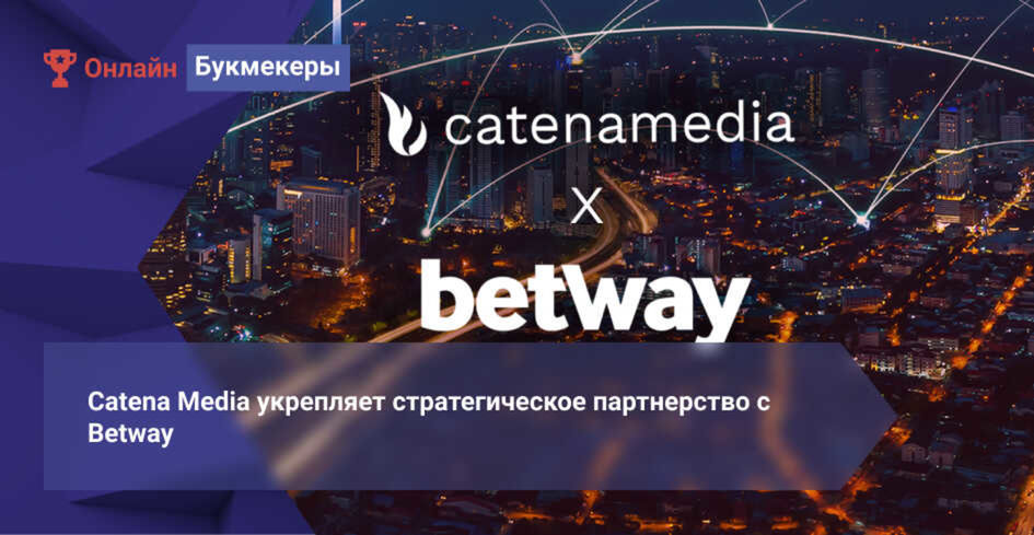 Catena Media укрепляет стратегическое партнерство с Betway