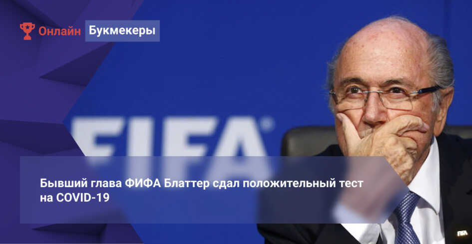 Бывший глава ФИФА Блаттер сдал положительный тест на COVID-19