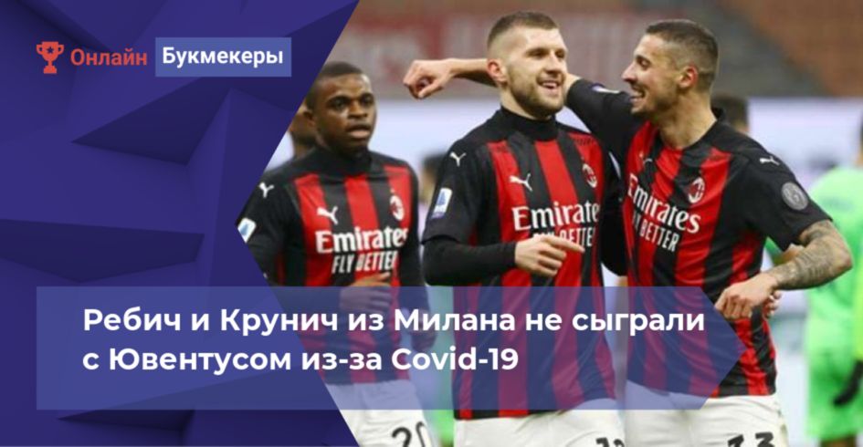 Ребич и Крунич из Милана не сыграли с Ювентусом из-за Covid-19