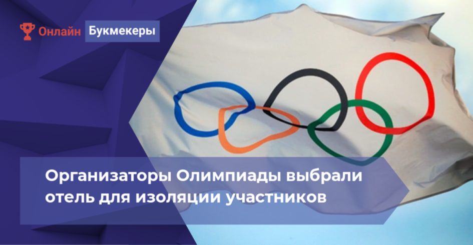 Организаторы Олимпиады выбрали отель для изоляции участников