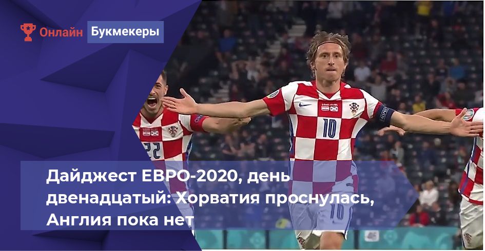 Дайджест ЕВРО-2020, день двенадцатый: Хорватия проснулась, Англия пока нет
