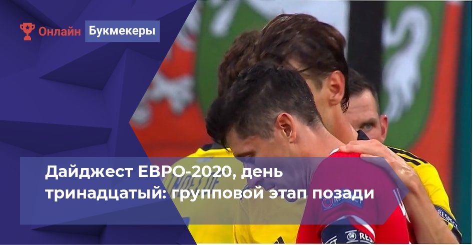 Дайджест ЕВРО-2020, день тринадцатый: групповой этап позади