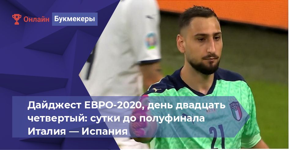 Дайджест ЕВРО-2020, день двадцать четвертый: сутки до полуфинала Италия — Испания 