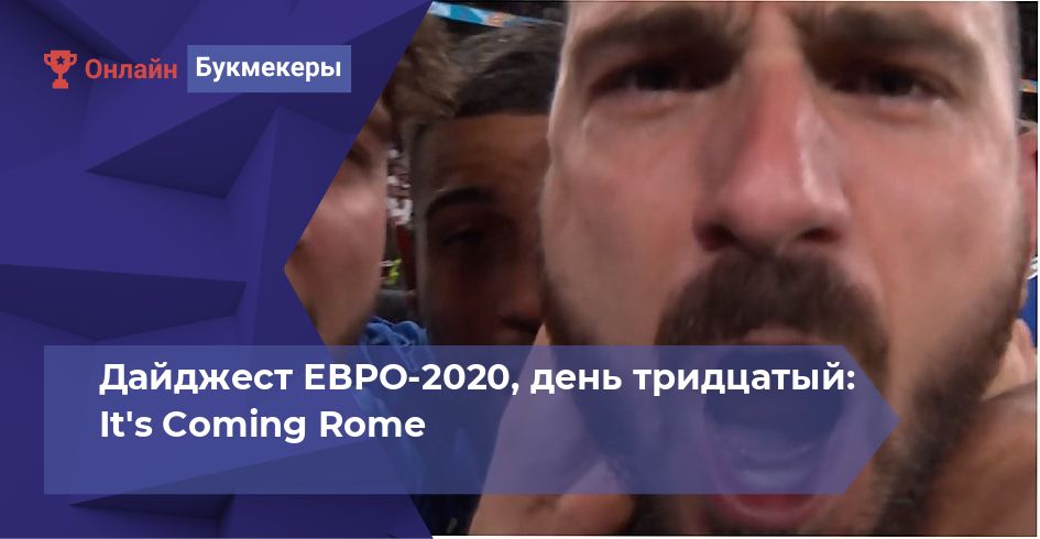 Дайджест ЕВРО-2020, день тридцатый: It's Coming Rome