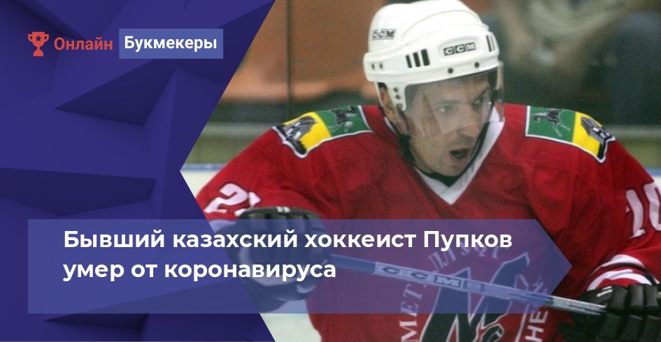 Бывший казахский хоккеист Пупков умер от коронавируса