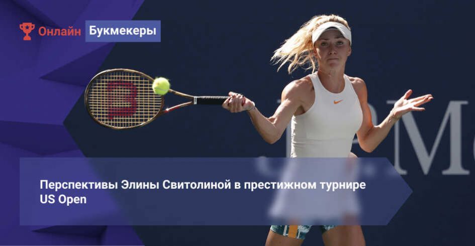 Перспективы Элины Свитолиной в престижном турнире US Open