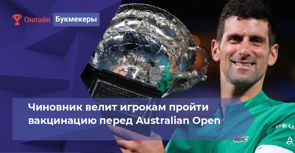Чиновник велит игрокам пройти вакцинацию перед Australian Open