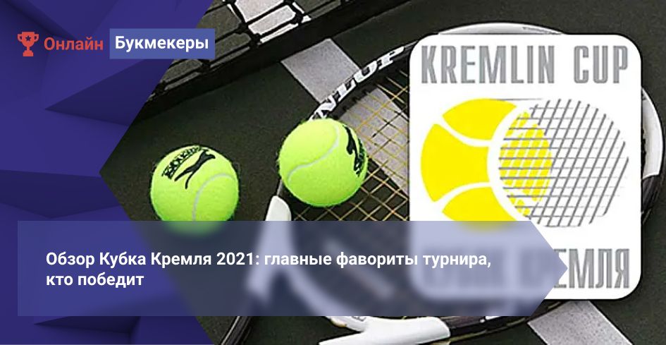 Обзор Кубка Кремля 2021: главные фавориты турнира, кто победит