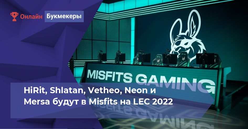 HiRit, Shlatan, Vetheo, Neon и Mersa будут в Misfits на LEC 2022
