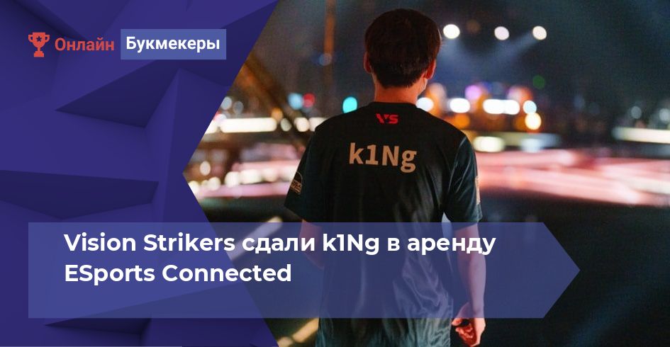 Vision Strikers сдали k1Ng в аренду ESports Connected