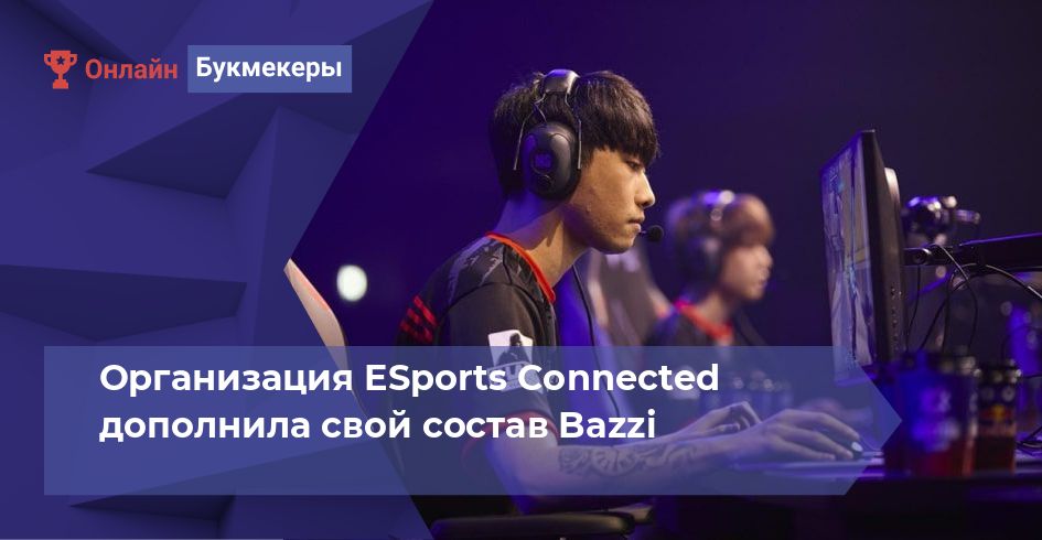 Организация ESports Connected дополнила свой состав Bazzi