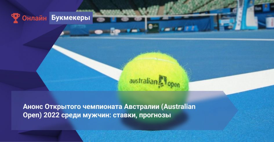 Анонс Открытого чемпионата Австралии (Australian Open) 2022 среди мужчин: ставки, прогнозы