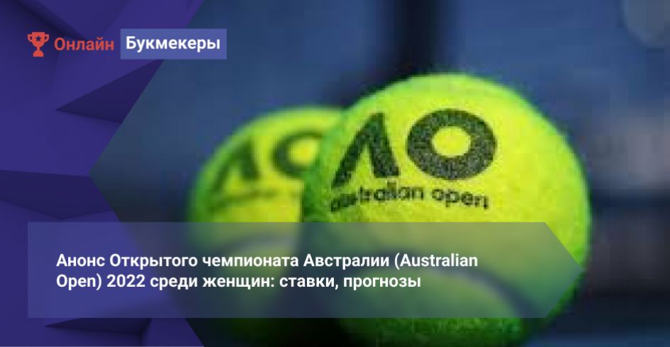 Анонс Открытого чемпионата Австралии (Australian Open) 2022 среди женщин: ставки, прогнозы