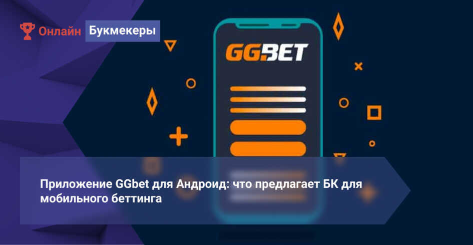 Приложение GGbet для Андроид: что предлагает БК для мобильного беттинга