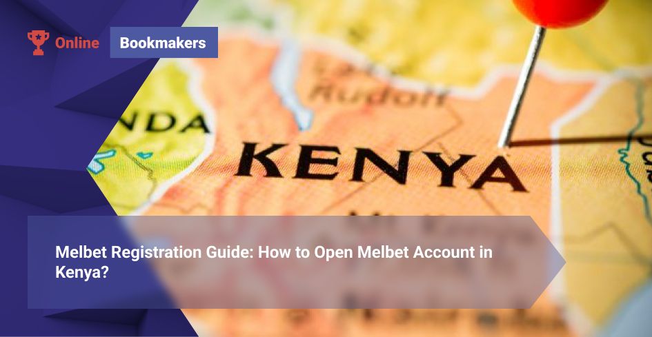 Melbet Registration Guide: How to Open Melbet Account in Kenya?