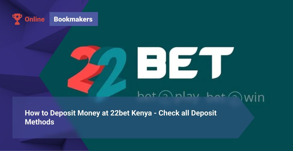 How to Deposit Money at 22bet Kenya - Check all Deposit Methods
