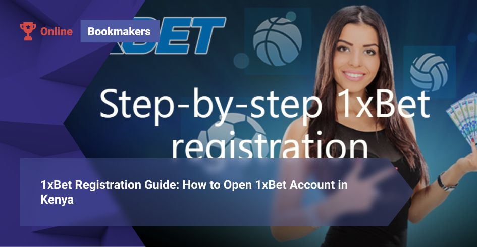 1xBet Registration Guide: How to Open 1xBet Account in Kenya