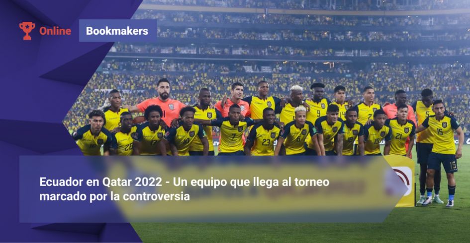 Ecuador en Qatar 2022 - Un equipo que llega al torneo marcado por la controversia