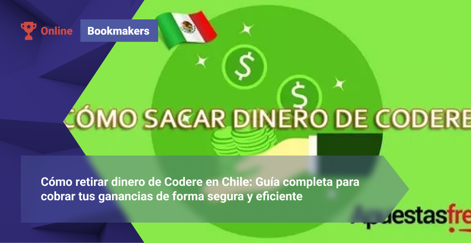 Cómo retirar dinero de Codere en Chile: Guía completa para cobrar tus ganancias de forma segura y eficiente
