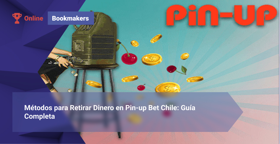 Métodos para Retirar Dinero en Pin-up Bet Chile: Guía Completa