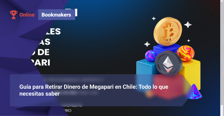 Guía para Retirar Dinero de Megapari en Chile: Todo lo que necesitas saber