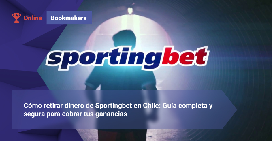Cómo retirar dinero de Sportingbet en Chile: Guía completa y segura para cobrar tus ganancias
