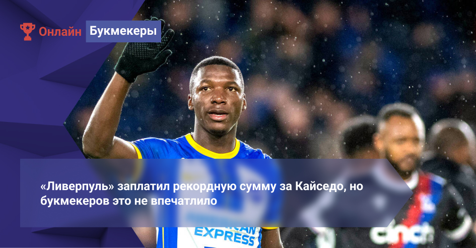 «Ливерпуль» заплатил рекордную сумму за Кайседо, но букмекеры повысили коэффициенты на чемпионство команды в АПЛ