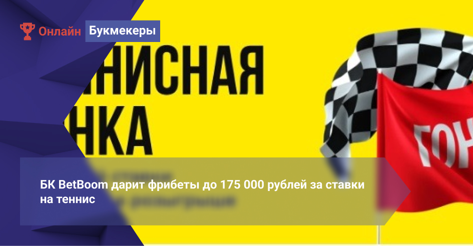 БК BetBoom дарит фрибеты до 175 000 рублей за ставки на теннис