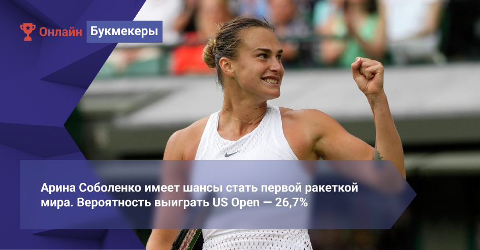 Арина Соболенко имеет шансы стать первой ракеткой мира. Вероятность выиграть US Open ― 26,7%