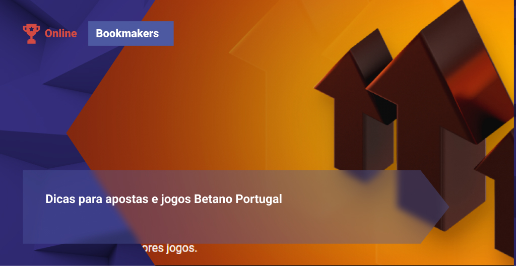 Dicas para apostas e jogos Betano Portugal