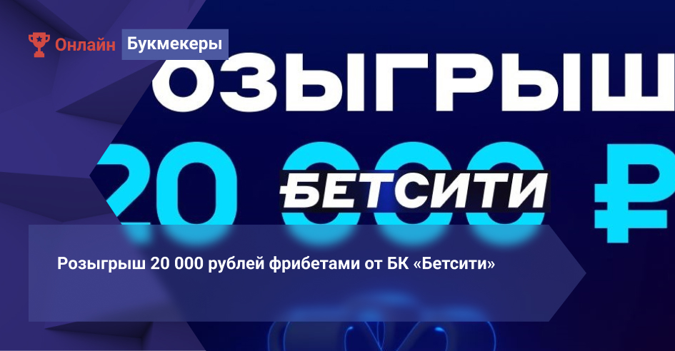Розыгрыш 20 000 рублей фрибетами от БК «Бетсити»