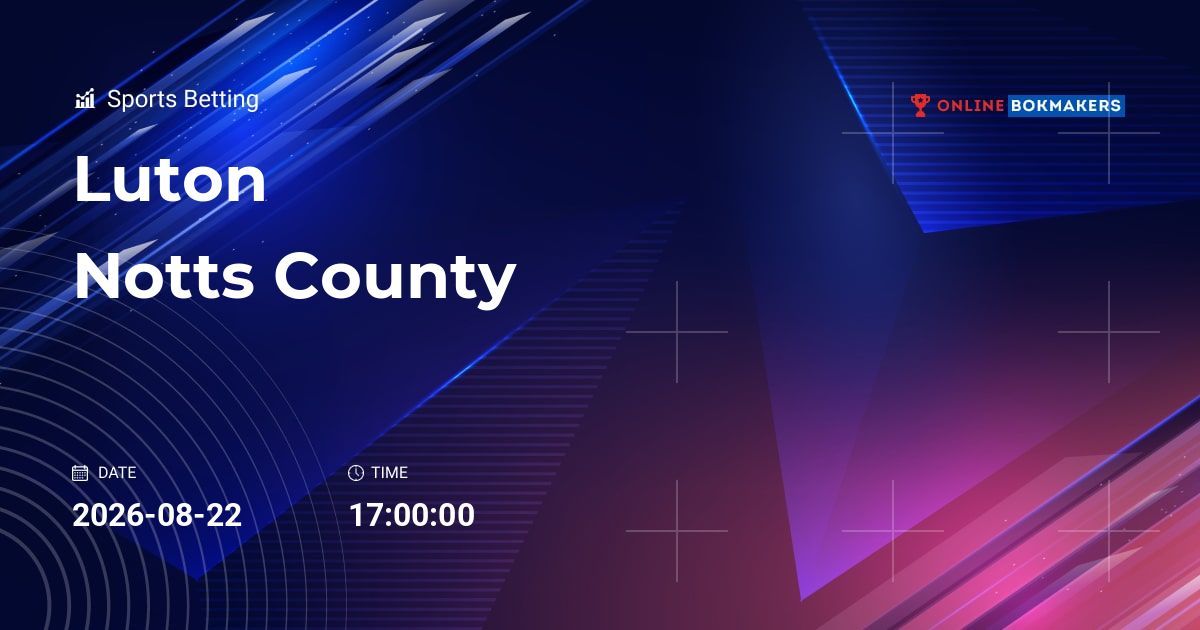Luton vs. Notts County 22 August 2026 | H2H, Betting Tips & Odds